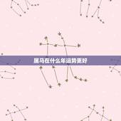 属马在什么年运势更好，属马人2022 年运势运程