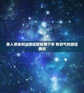 男人带来财运微信昵称两个字 有财气的微信网名