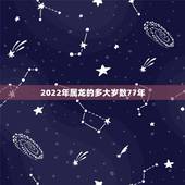 2022年属龙的多大岁数77年，76属龙人未来十年运势