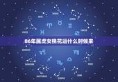 86年属虎女桃花运什么时候来，属虎桃花劫是属什么