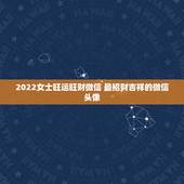2022女士旺运旺财微信 最招财吉祥的微信头像