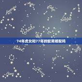74年虎女和77年的蛇男婚配吗，77年属蛇男和74年属虎女能结婚吗
