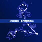1970年男狗一生的婚姻及命运，1970年属狗一生命运