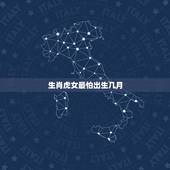 生肖虎女最怕出生几月，属虎几月命苦
