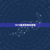 1974属虎命晚年很苦，1974属虎终身贵人