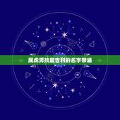 属虎男孩最吉利的名字带涵，属虎的男孩起什么名字好？