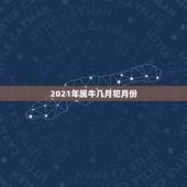 2021年属牛几月犯月份，牛几月份出生最好2021