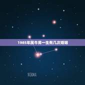 1985年属牛男一生有几次婚姻，85年男属牛的一生的婚姻怎么样