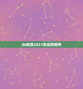 86的虎2021年运势如何，属虎2021年运势如何