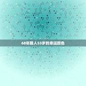 68年猴人53岁的幸运颜色，属猴的幸运色是什么颜色