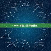 2021年生人五行缺什么，大海水和壁上土相克吗