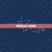 丙寅虎2021年运势，2021年属虎人的全年运势如何？