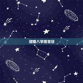 结婚八字择吉日，结婚生辰八字选吉日