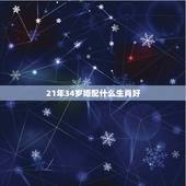 21年34岁婚配什么生肖好，34岁和什么属相最配