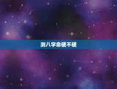 测八字命硬不硬，生辰八字看命硬不硬