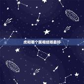 虎和哪个属相结婚最好，属虎的女人和什么属相最配