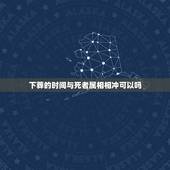 下葬的时间与死者属相相冲可以吗，下葬时生肖相冲的人参加了，为了相处对方