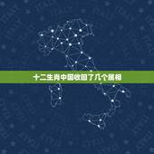十二生肖中国收回了几个属相，十二生肖回到中国有哪几个