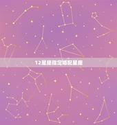 12星座指定婚配星座，各星座婚配契合度列表
