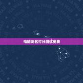 电脑测名打分测试免费，电脑免费测名字打分