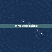 双子座星座月份表查询，阴历十二星座对应月份查询