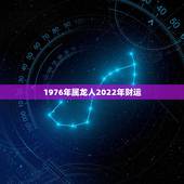 1976年属龙人2022年财运，1976年的龙45岁后的财运2022