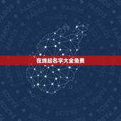 在线起名字大全免费，免费取名字大全女孩