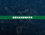 星座与生肖属相的关系，十二星座与十二属相有什么联系吗？