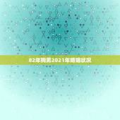 82年狗男2021年婚姻状况，1982年属狗2021年运势及运程