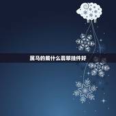 属马的戴什么翡翠挂件好，属马佩戴玉什么图案