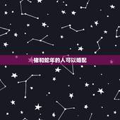 猪和蛇年的人可以婚配，属猪的和属蛇的能结婚吗？