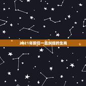 2021年前任一直纠缠的生肖，2021年感情可以复合的生肖