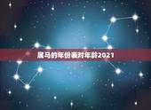 属马的年份表对年龄2021，2021年属马的虚岁