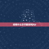 结婚什么日子最吉利jhjr，结婚算吉利日子