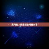 属马的人开店适合用什么字，属马名字宜用什么字