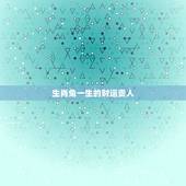 生肖兔一生的财运贵人，十二生肖与人生运势