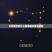 女属鼠的和什么属相最配最合适呢，女属鼠配个什么属相相配最好？