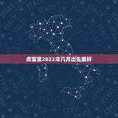 虎宝宝2022年几月出生最好，2022虎宝宝几月出生命最好