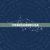 18岁成年礼红包给多少合适，朋友家小孩18岁成人礼请我，打算直接送红包