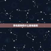 男性属狗和什么属相最配，属狗的人和什么属相相配最好