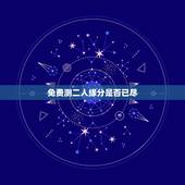 免费测二人缘分是否已尽，名字测缘分配对