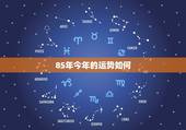 85年今年的运势如何，1985年属牛今年财运怎么样？