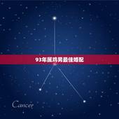 93年属鸡男最佳婚配，93年属鸡的和什么属相最配