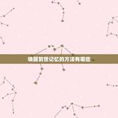 唤醒前世记忆的方法有哪些，人怎么才能想起前世的记忆？急需 有什么方法吗