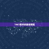 1967属羊的最佳婚配，属羊和什么属相配婚