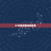 97年属虎最佳婚配表，1997女生属牛和1998男生属虎相婚配表