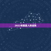 2022年属鼠人的运势，2022年鼠年运势及运程