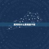 属鸡和什么属相最不配，属鸡的和什么属相最配