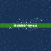 附近的婚姻介绍所地址，婚姻介绍所地址