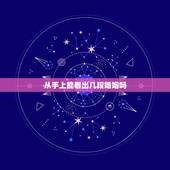 从手上能看出几段婚姻吗，看手相怎么能看出自己有几段婚姻